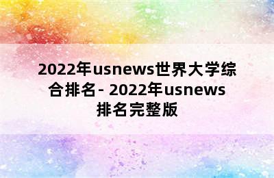 2022年usnews世界大学综合排名- 2022年usnews排名完整版